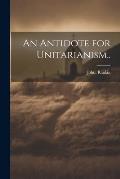 An Antidote for Unitarianism..