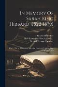 In Memory Of Sarah King Hibbard (1822-1879): Wife Of Harry Hibbard Of Bath, And Daughter Of Salma Hale, Of Keene, N.h