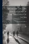 Memoir On The Education Of The Natives Of India