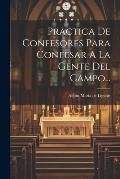 Practica De Confesores Para Confesar A La Gente Del Campo...