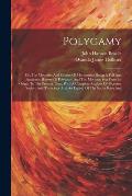 Polygamy: Or, The Mysteries And Crimes Of Mormonism Being A Full And Authentic History Of Polygamy And The Mormon Sect From Its