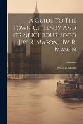 A Guide To The Town Of Tenby And Its Neighbourhood [by R. Mason]. By R. Mason