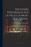 Souvenirs Historiques Sur La Vie Et La Mort De F. Talma...
