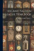 The Anti-saloon League Year Book: An Encyclopedia Of Facts And Figures Dealing With The Liquor Traffic And The Temperance Reform