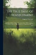 The True Basis Of Readjustment: An Address Delivered Before The Association Of The Alumni Of The Divinity School, Harvard University, Cambridge, June