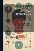 The Practitioner's Medical Dictionary: Containing All The Words And Phrases Generally Used In Medicine And The Allied Sciences, With Their Proper Pron