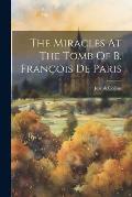 The Miracles At The Tomb Of B. Fran?ois De Paris