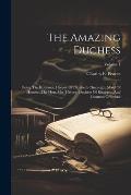 The Amazing Duchess: Being The Romantic History Of Elizabeth Chudleigh, Maid Of Honour, The Hon. Mrs. Hervey, Duchess Of Kingston, And Coun