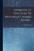 Opinions Et Discours De Monsieur Casimir P?rier...