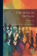 The Irish In Britain: From The Earliest Times To The Fall And Death Of Parnell