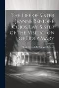 The Life of Sister Jeanne B?nigne Gojos, Lay-Sister of the Visitation of Holy Mary