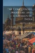 The Conquerors, Warriors, and Statesmen of India: An Historical Narrative of the Principal Events From the Invasion Mahmoud of Ghizni to That of Nader