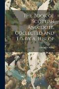 The Book of Scottish Anecdote, Collected and Ed. by A. Hislop