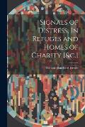 Signals of Distress, In Refuges and Homes of Charity [&c.]