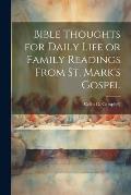 Bible Thoughts for Daily Life or Family Readings From St. Mark's Gospel