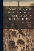 Diphtheria, as it Prevailed in the United States From 1860 to 1866: Preceded