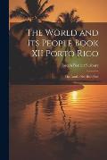 The World and Its People Book XII Porto Rico: The Land of the Rich Port