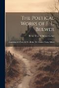 The Poetical Works of E. L. Bulwer: Consisting of O'Neill, Or The Rebel, The Siamese Twins, Milton