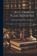 The Common Pleas Reporter: Containing Reports of Cases Decided in the County Courts and the Supreme