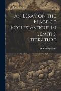 An Essay on the Place of Ecclesiasticus in Semitic Literature