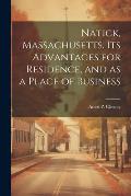 Natick, Massachusetts. Its Advantages for Residence, and as a Place of Business