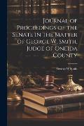 Journal of Proceedings of the Senate in the Matter of George W. Smith, Judge of Oneida County