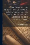 The Principle of Separation of Powers in its Application to the Administrative Exercise of the Police Power