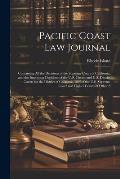 Pacific Coast Law Journal: Containing All the Decisions of the Supreme Court of California, and the Important Decisions of the U.S. Circuit and U