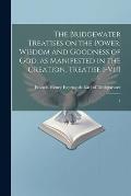 The Bridgewater Treatises on the Power, Wisdom and Goodness of God, as Manifested in the Creation. Treatise I-VIII: 1