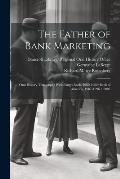 The Father of Bank Marketing: Oral History Transcript: Wells Fargo Bank, 1960-1982; Bank of America, 1987-1996 / 2005