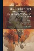 The Philosophical Works Of Henry St-john, Lord Viscount Bolingbroke: In Five Volumes; Volume 5
