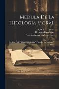 Medula De La Theologia Moral: Que Con Facil Y Claro Estilo Explica Y Resuelve Sus Materias Y Casos