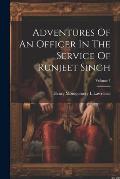Adventures Of An Officer In The Service Of Runjeet Singh; Volume 1