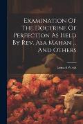 Examination Of The Doctrine Of Perfection As Held By Rev. Asa Mahan ... And Others