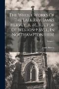 The Whole Works Of The Late Rev. James Hervey, A. M., Rector Of Weston-favel, In Northamptonshire; Volume 5