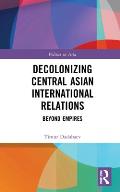 Decolonizing Central Asian International Relations: Beyond Empires