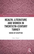 Health, Literature and Women in Twentieth-Century Turkey: Bodies of Exception