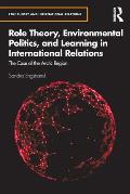 Role Theory, Environmental Politics, and Learning in International Relations: The Case of the Arctic Region