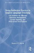Doing Reflective Practice in English Language Teaching: 120 Activities for Effective Classroom Management, Lesson Planning, and Professional Developme