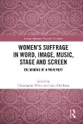 Women's Suffrage in Word, Image, Music, Stage and Screen: The Making of a Movement