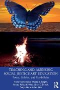Teaching and Assessing Social Justice Art Education: Power, Politics, and Possibilities