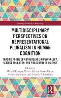 Multidisciplinary Perspectives on Representational Pluralism in Human Cognition: Tracing Points of Convergence in Psychology, Science Education, and P
