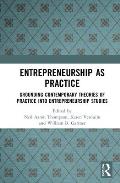 Entrepreneurship As Practice: Grounding Contemporary Theories of Practice into Entrepreneurship Studies