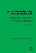 Montgomery the Field Marshal: A Critical Study of the Generalship of Field-Marshal the Viscount Montgomery of Alamein, K.G. and of the Campaign in N