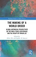 The Making of a World Order: Global Historical Perspectives on the Paris Peace Conference and the Treaty of Versailles