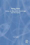 Being Alive: Essays on Movement, Knowledge and Description