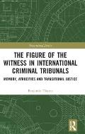 The Figure of the Witness in International Criminal Tribunals: Memory, Atrocities and Transitional Justice
