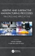 Additive and Subtractive Manufacturing Processes: Principles and Applications