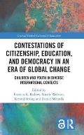 Contestations of Citizenship, Education, and Democracy in an Era of Global Change: Children and Youth in Diverse International Contexts