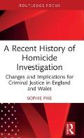 A Recent History of Homicide Investigation: Changes and Implications for Criminal Justice in England and Wales